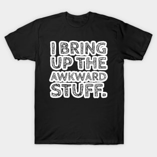 I Bring up the Awkward Stuff Version 2 T-Shirt